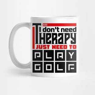 I don't need therapy, I just need to play golf Mug